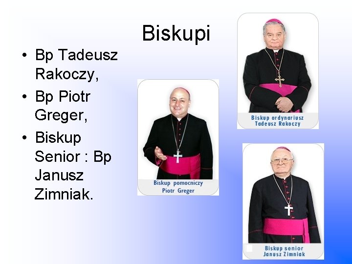 Biskupi • Bp Tadeusz Rakoczy, • Bp Piotr Greger, • Biskup Senior : Bp