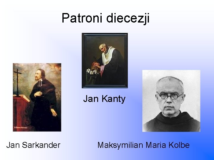 Patroni diecezji Jan Kanty Jan Sarkander Maksymilian Maria Kolbe 