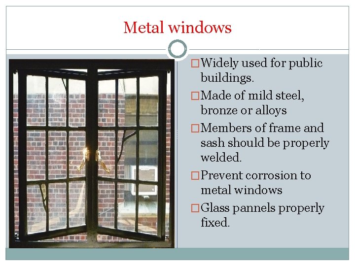 Metal windows �Widely used for public buildings. �Made of mild steel, bronze or alloys