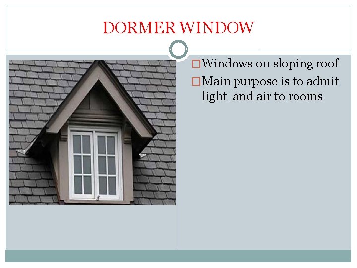 DORMER WINDOW �Windows on sloping roof �Main purpose is to admit light and air