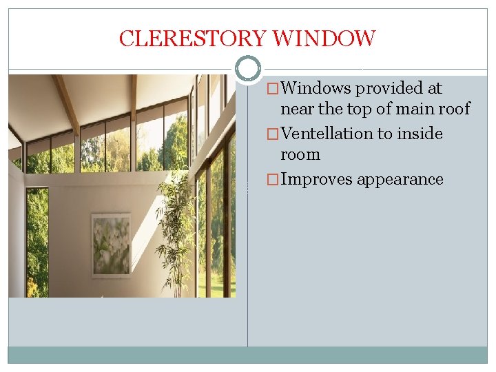 CLERESTORY WINDOW �Windows provided at near the top of main roof �Ventellation to inside