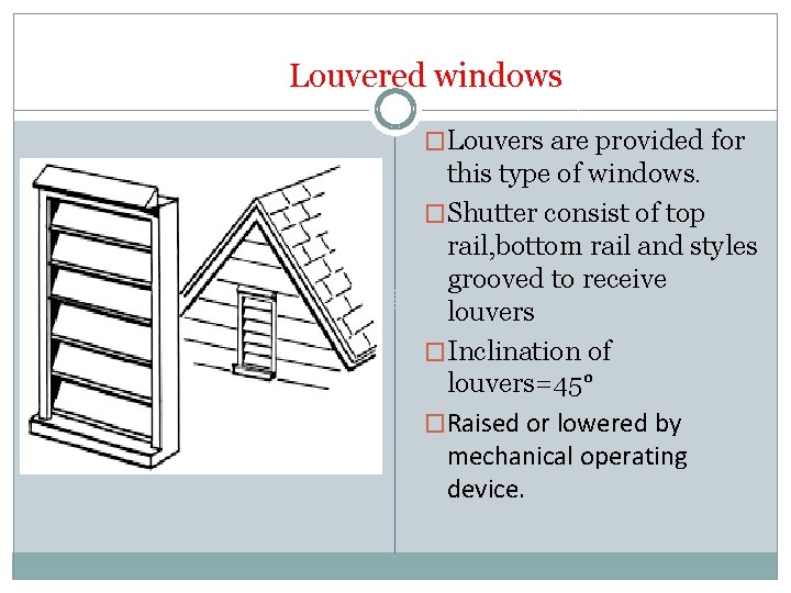 Louvered windows �Louvers are provided for this type of windows. �Shutter consist of top