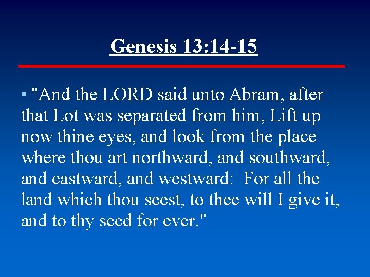 Genesis 13: 14 -15 ▪ "And the LORD said unto Abram, after that Lot