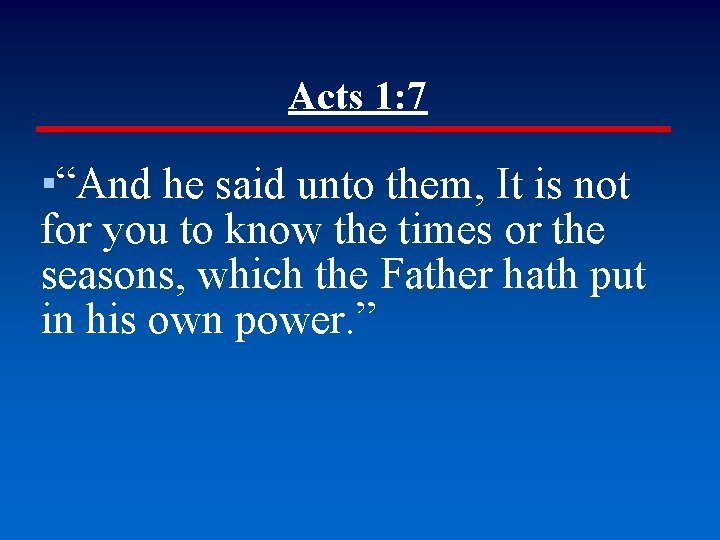 Acts 1: 7 ▪“And he said unto them, It is not for you to