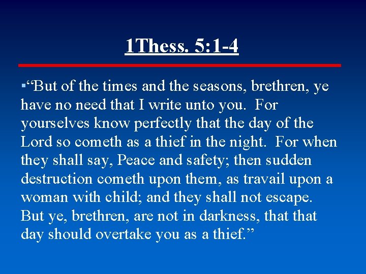 1 Thess. 5: 1 -4 ▪“But of the times and the seasons, brethren, ye