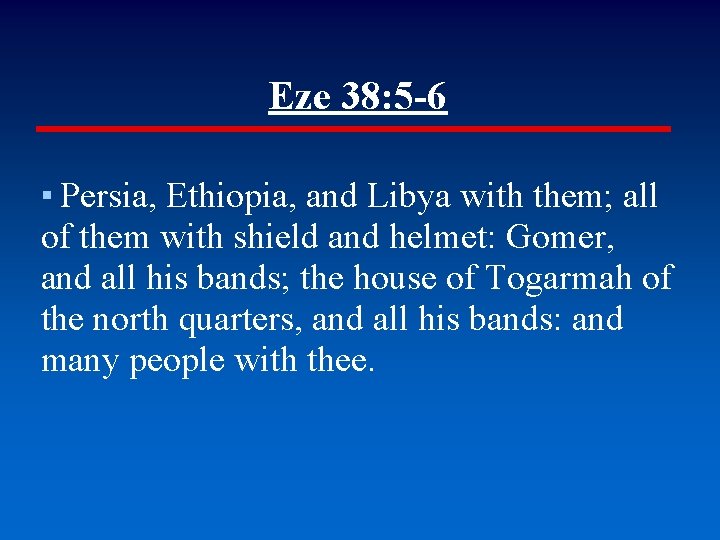 Eze 38: 5 -6 ▪ Persia, Ethiopia, and Libya with them; all of them