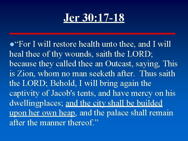 Jer 30: 17 -18 ●“For I will restore health unto thee, and I will