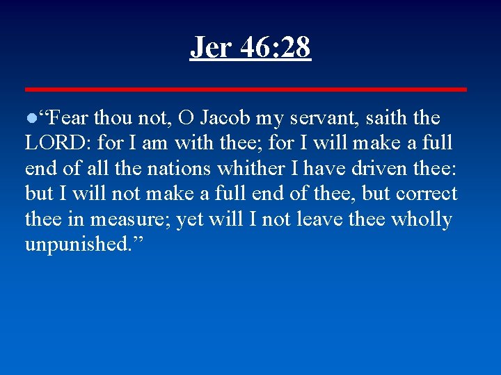 Jer 46: 28 ●“Fear thou not, O Jacob my servant, saith the LORD: for