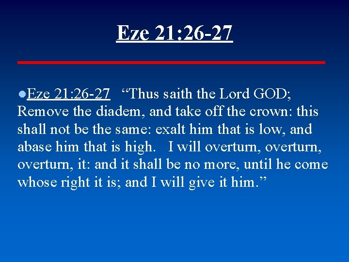 Eze 21: 26 -27 ●Eze 21: 26 -27 “Thus saith the Lord GOD; Remove