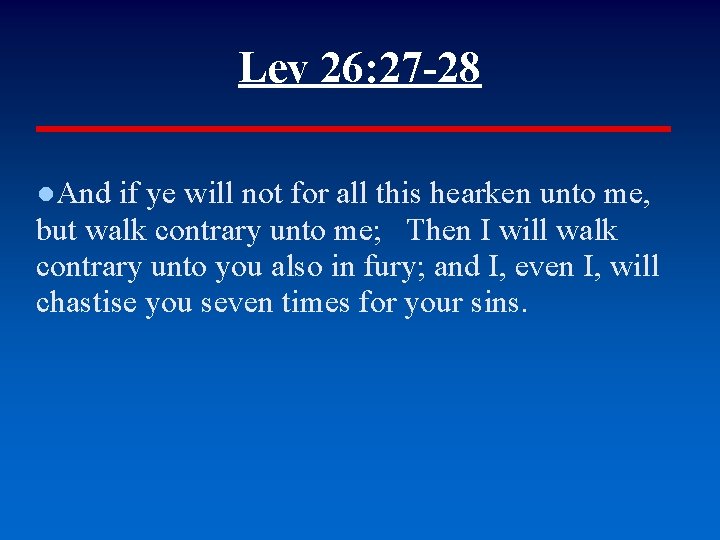 Lev 26: 27 -28 ●And if ye will not for all this hearken unto
