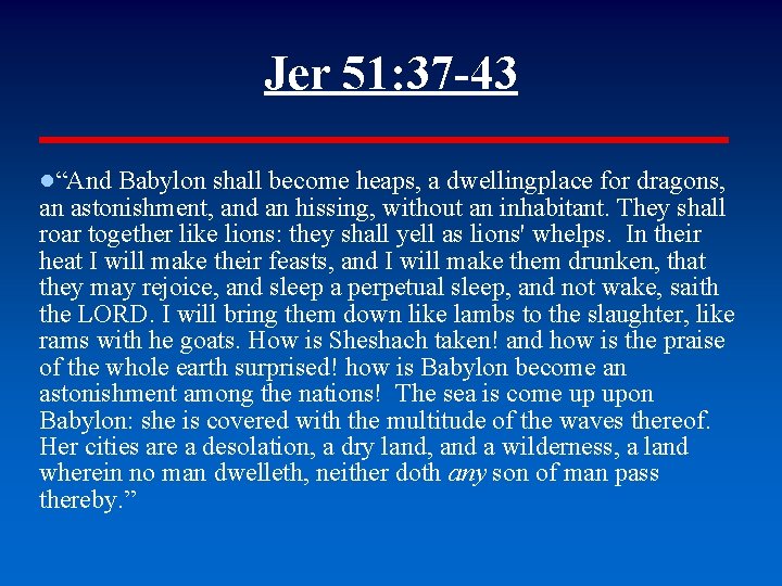 Jer 51: 37 -43 ●“And Babylon shall become heaps, a dwellingplace for dragons, an