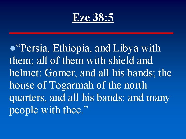 Eze 38: 5 ●“Persia, Ethiopia, and Libya with them; all of them with shield