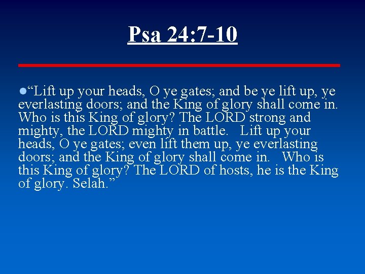 Psa 24: 7 -10 ●“Lift up your heads, O ye gates; and be ye