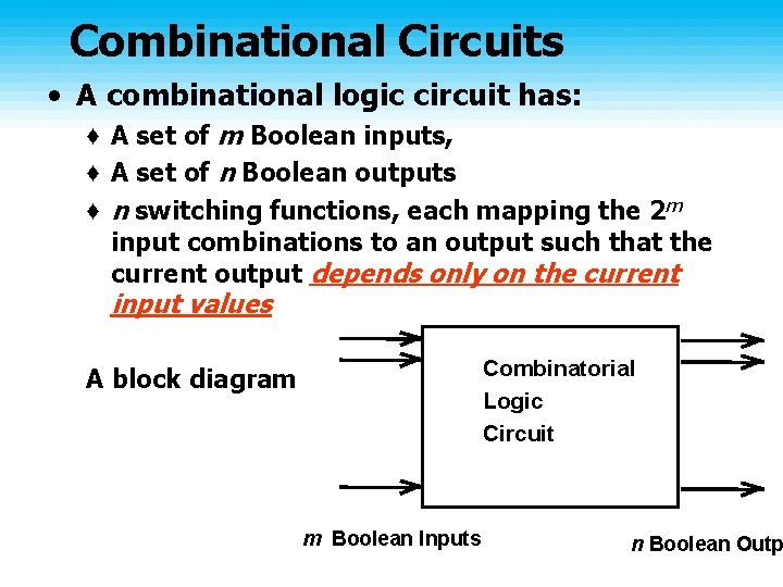 Combinational Circuits • A combinational logic circuit has: ♦ A set of m Boolean