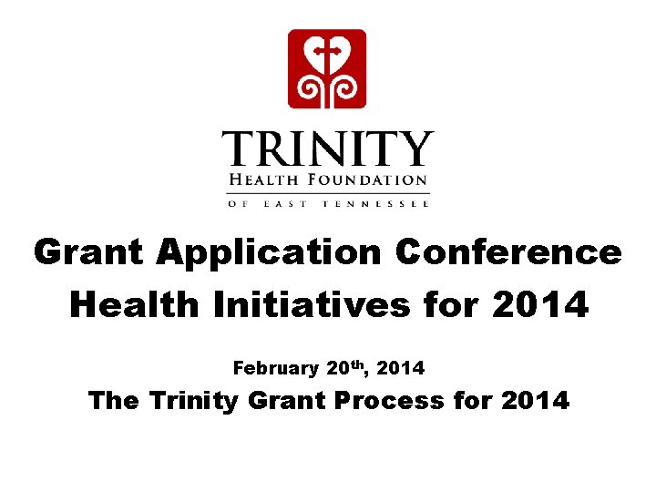 Grant Application Conference Health Initiatives for 2014 February 20 th, 2014 The Trinity Grant
