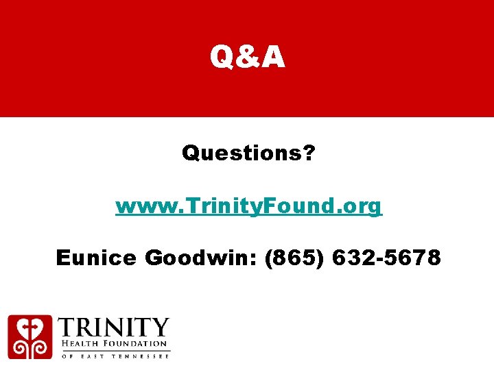 Q&A Questions? www. Trinity. Found. org Eunice Goodwin: (865) 632 -5678 