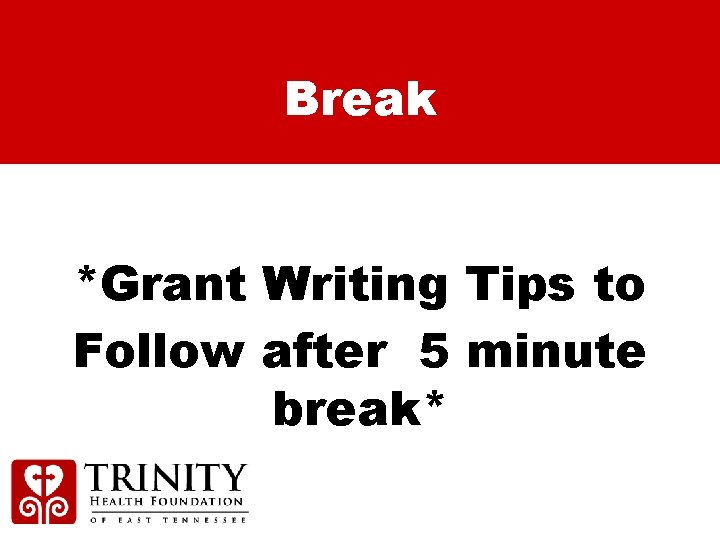 Break *Grant Writing Tips to Follow after 5 minute break* 