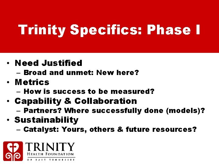 Trinity Specifics: Phase I • Need Justified – Broad and unmet: New here? •