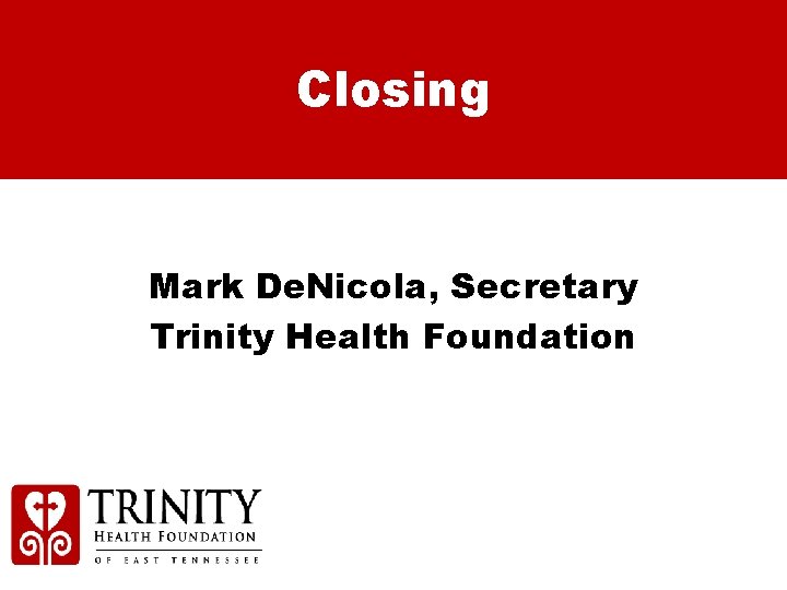 Closing Mark De. Nicola, Secretary Trinity Health Foundation 