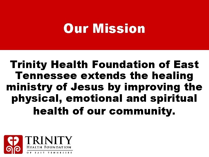 Our Mission Trinity Health Foundation of East Tennessee extends the healing ministry of Jesus