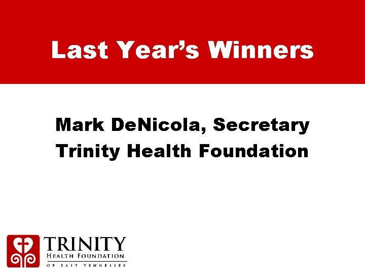 Last Year’s Winners Mark De. Nicola, Secretary Trinity Health Foundation 