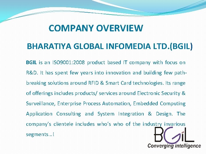 COMPANY OVERVIEW BHARATIYA GLOBAL INFOMEDIA LTD. (BGIL) BGIL is an ISO 9001: 2008 product