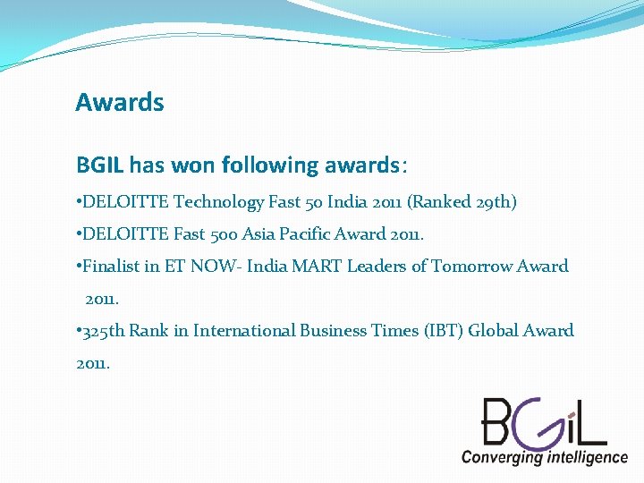 Awards BGIL has won following awards: • DELOITTE Technology Fast 50 India 2011 (Ranked