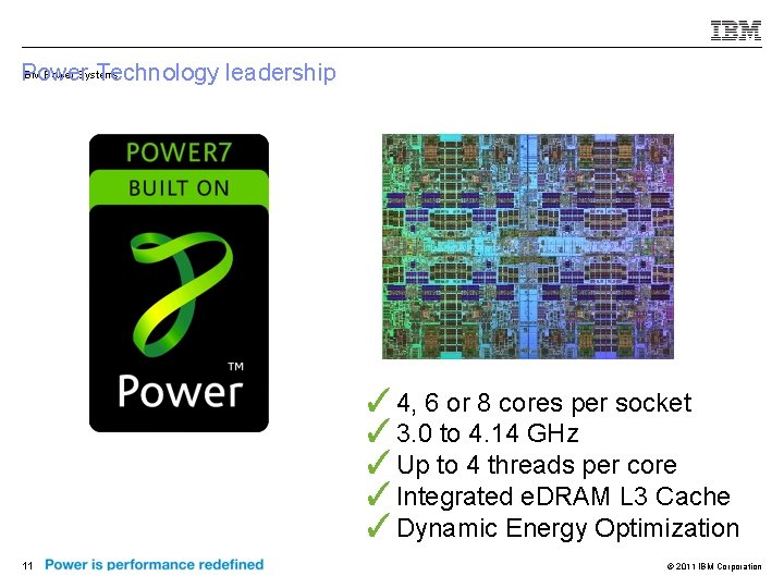 IBM Power Systems Power Technology leadership ✓ 4, 6 or 8 cores per socket