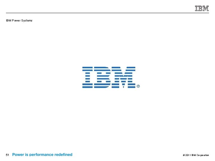 IBM Power Systems 51 © 2011 IBM Corporation 