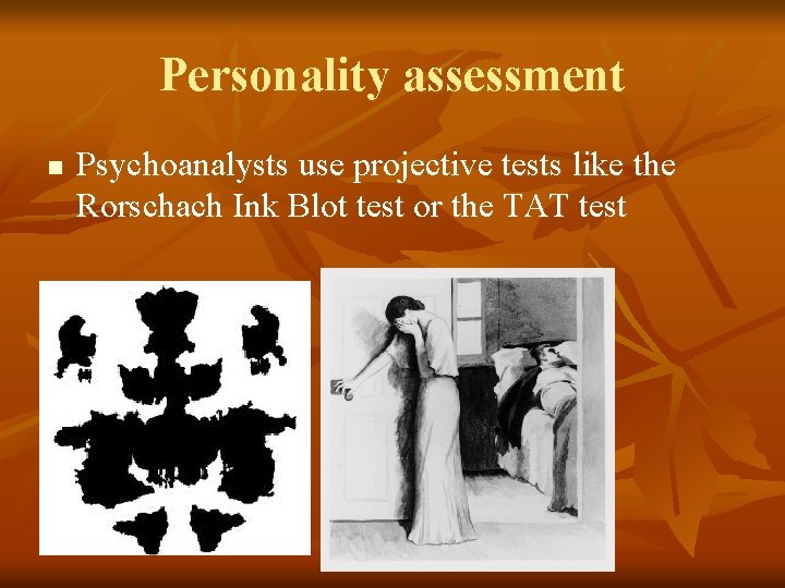 Personality assessment n Psychoanalysts use projective tests like the Rorschach Ink Blot test or