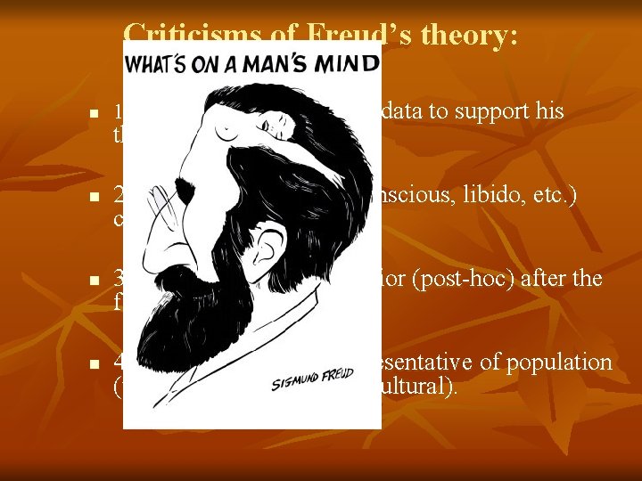 Criticisms of Freud’s theory: n n 1. Freud had no scientific data to support