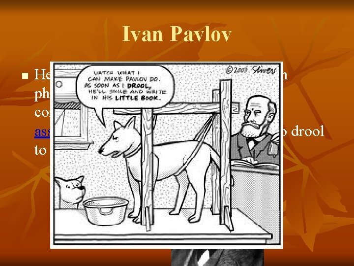 Ivan Pavlov n He was not a psychologist but a Russian physiologist. He discovered