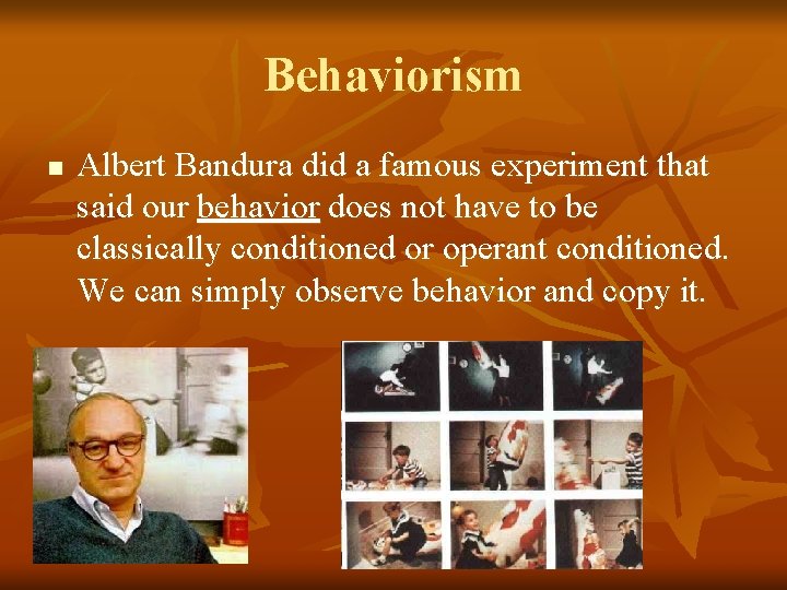 Behaviorism n Albert Bandura did a famous experiment that said our behavior does not