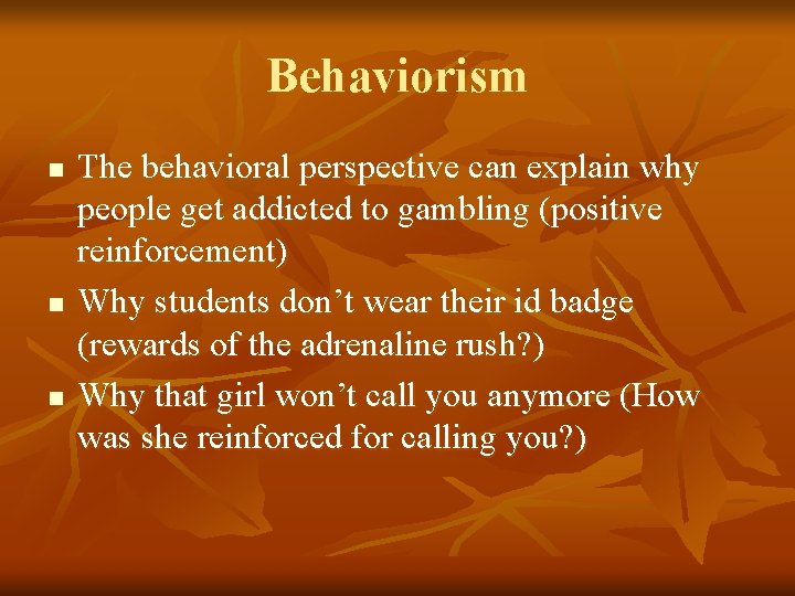 Behaviorism n n n The behavioral perspective can explain why people get addicted to