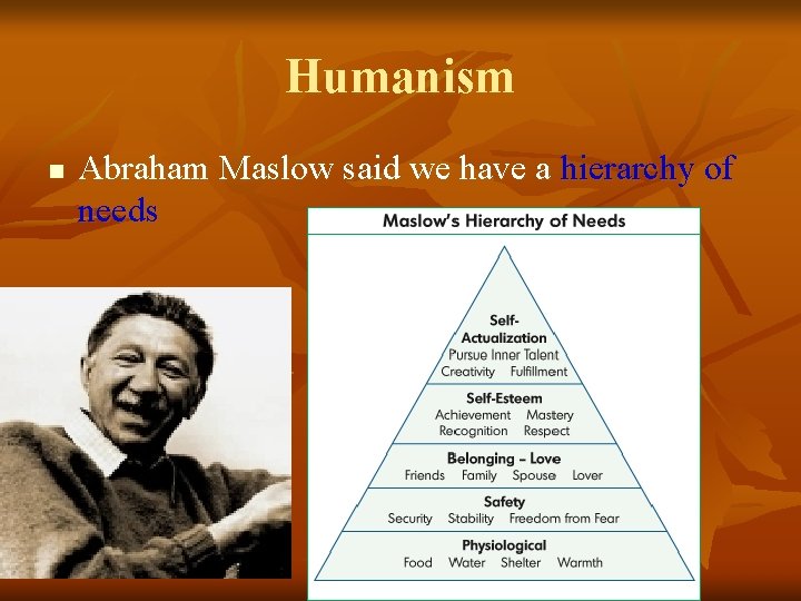 Humanism n Abraham Maslow said we have a hierarchy of needs 