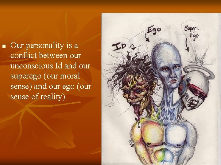 n Our personality is a conflict between our unconscious Id and our superego (our