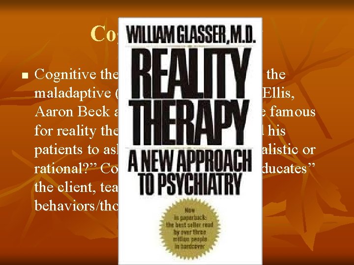 Cognitive Therapy n Cognitive therapy is about changing the maladaptive (bad) thoughts. Albert Ellis,