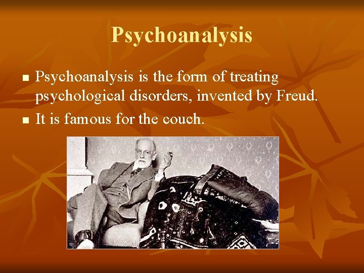 Psychoanalysis n n Psychoanalysis is the form of treating psychological disorders, invented by Freud.