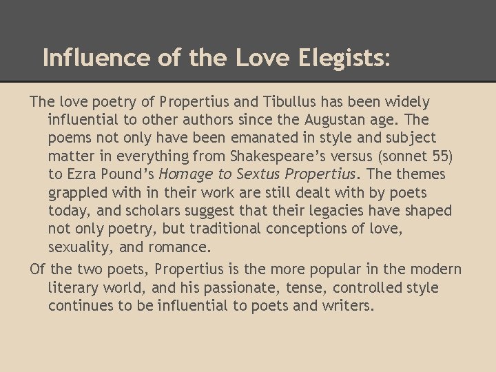 Influence of the Love Elegists: The love poetry of Propertius and Tibullus has been