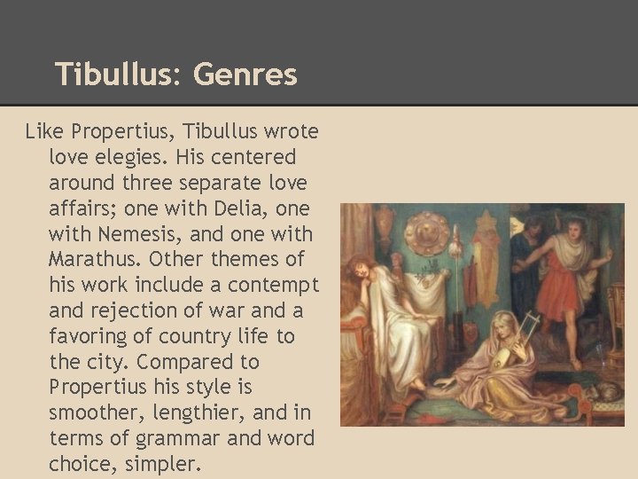 Tibullus: Genres Like Propertius, Tibullus wrote love elegies. His centered around three separate love