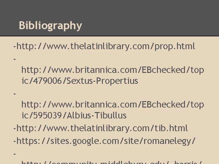 Bibliography -http: //www. thelatinlibrary. com/prop. html http: //www. britannica. com/EBchecked/top ic/479006/Sextus-Propertius http: //www. britannica.