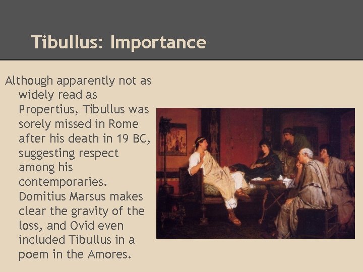 Tibullus: Importance Although apparently not as widely read as Propertius, Tibullus was sorely missed