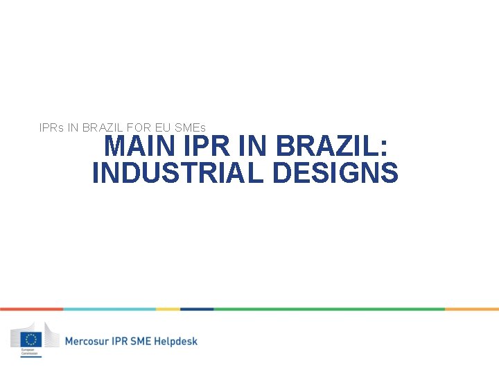 IPRs IN BRAZIL FOR EU SMEs MAIN IPR IN BRAZIL: INDUSTRIAL DESIGNS 