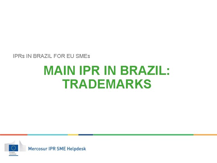 IPRs IN BRAZIL FOR EU SMEs MAIN IPR IN BRAZIL: TRADEMARKS 