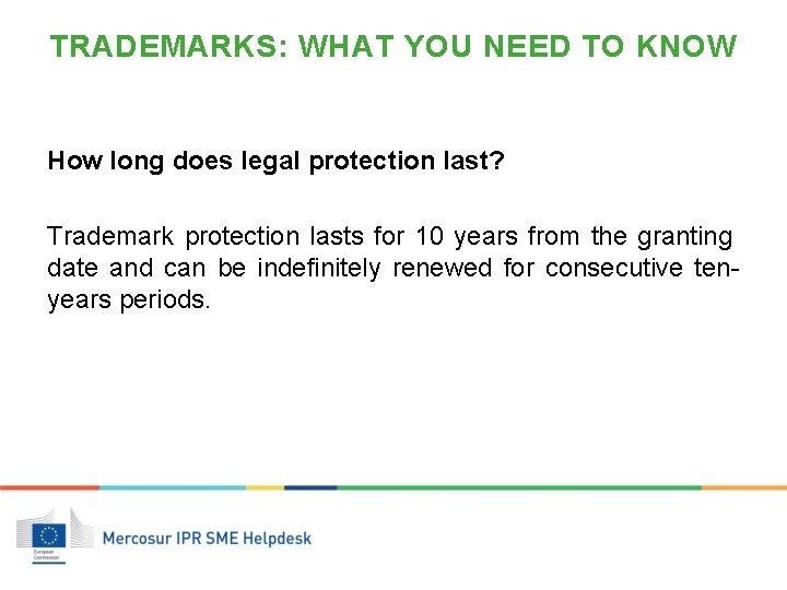 TRADEMARKS: WHAT YOU NEED TO KNOW How long does legal protection last? Trademark protection