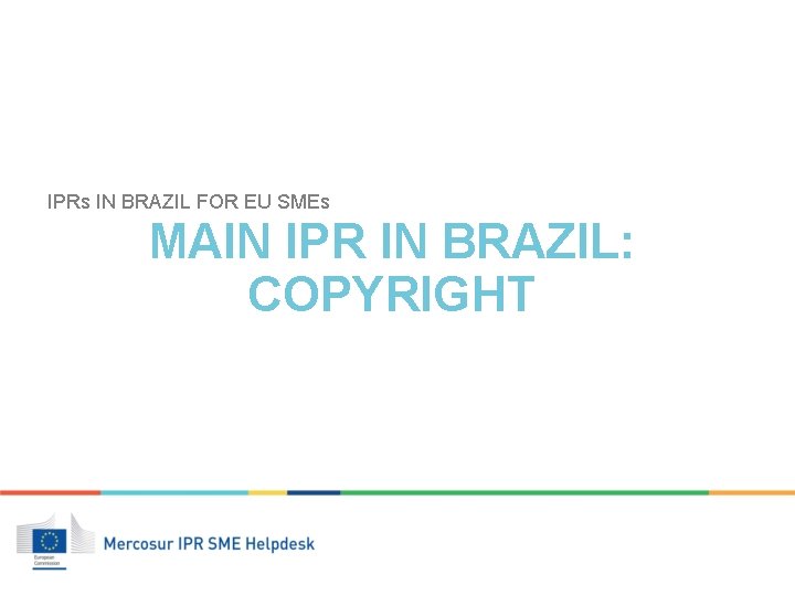 IPRs IN BRAZIL FOR EU SMEs MAIN IPR IN BRAZIL: COPYRIGHT 