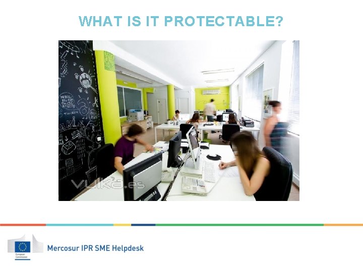 WHAT IS IT PROTECTABLE? 