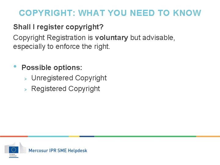 COPYRIGHT: WHAT YOU NEED TO KNOW Shall I register copyright? Copyright Registration is voluntary