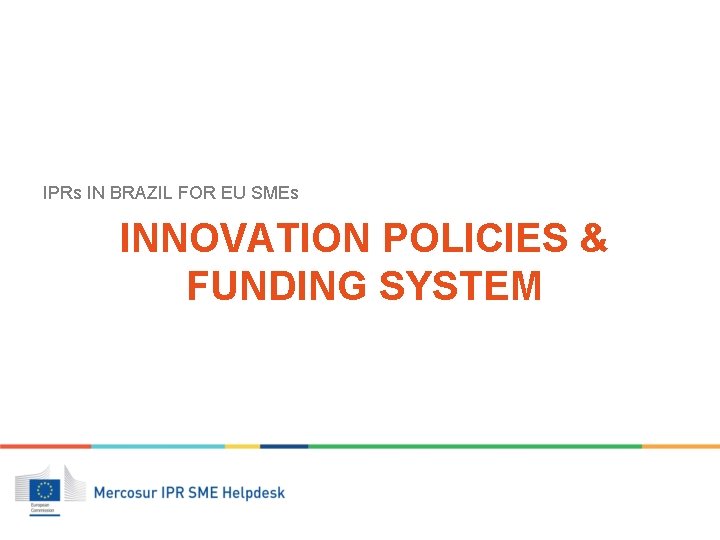 IPRs IN BRAZIL FOR EU SMEs INNOVATION POLICIES & FUNDING SYSTEM 