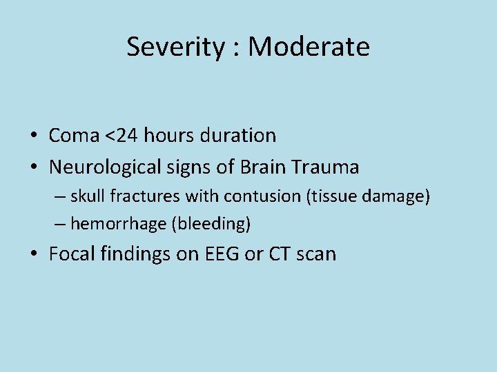 Severity : Moderate • Coma <24 hours duration • Neurological signs of Brain Trauma